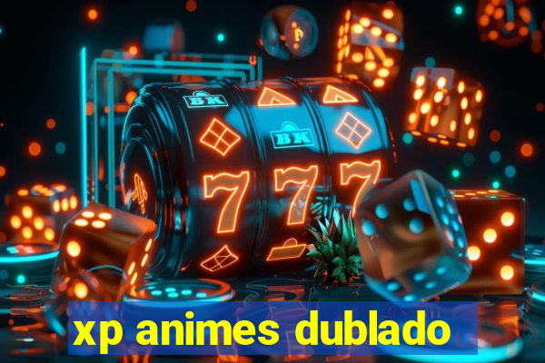 xp animes dublado